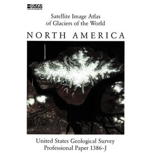 Satellite Image Atlas of Glaciers of the World: North America (U.S. Geological Survey Professional Paper 1386-J) Paperback, www.Militarybookshop.Co.UK