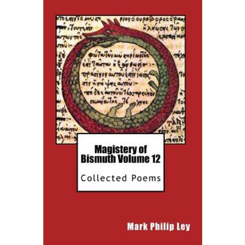 Magistery of Bismuth Volume Twelve: Collected Poems Paperback, Createspace Independent Publishing Platform