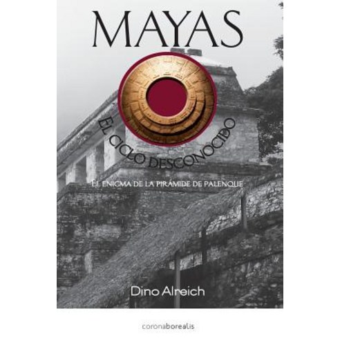 Mayas El Ciclo Desconocido: El Enigma de La Piramide de Palenque Paperback, Createspace Independent Publishing Platform