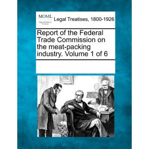 Report of the Federal Trade Commission on the Meat-Packing Industry. Volume 1 of 6 Paperback, Gale, Making of Modern Law
