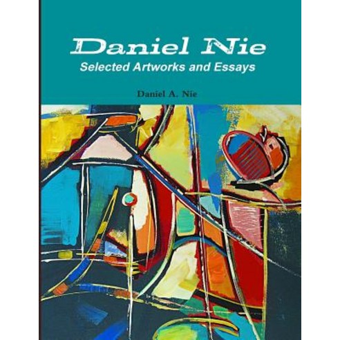 Daniel Nie: Selected Artworks and Essays Paperback, Createspace Independent Publishing Platform