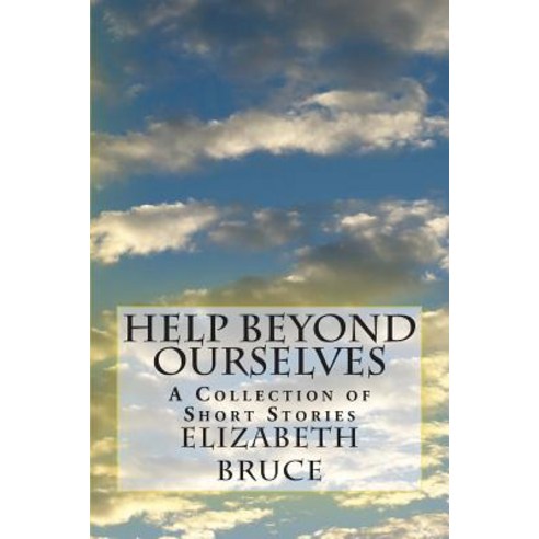 Help Beyond Ourselves: A Collection of Short Stories Paperback, Createspace Independent Publishing Platform