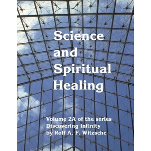 Science and Spiritual Healing: Discovering Infinity Paperback, Createspace Independent Publishing Platform
