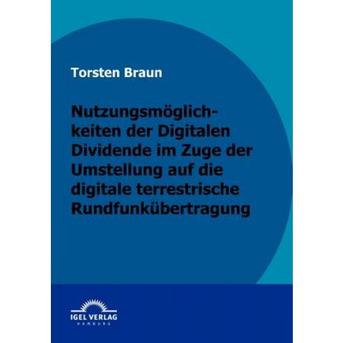 Nutzungsmoglichkeiten Der Digitalen Dividende Im Zuge Der Umstellung Auf Die Digitale Terrestrische Rundfunkubertragung Paperback, Igel Verlag Gmbh
