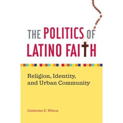 The Politics of Latino Faith: Religion Identity and Urban Community Hardcover, New York University Press
