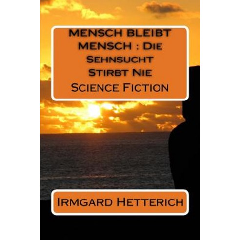 Mensch Bleibt Mensch: Die Sehnsucht Stirbt Nie: Science Fiction Paperback, Createspace Independent Publishing Platform