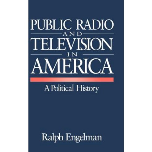Public Radio and Television in America: A Political History Hardcover, Sage Publications, Inc
