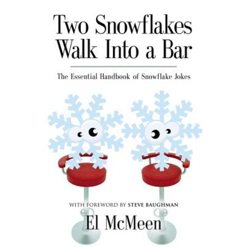 Two Snowflakes Walk Into a Bar: The Essential Handbook of Snowflake ...