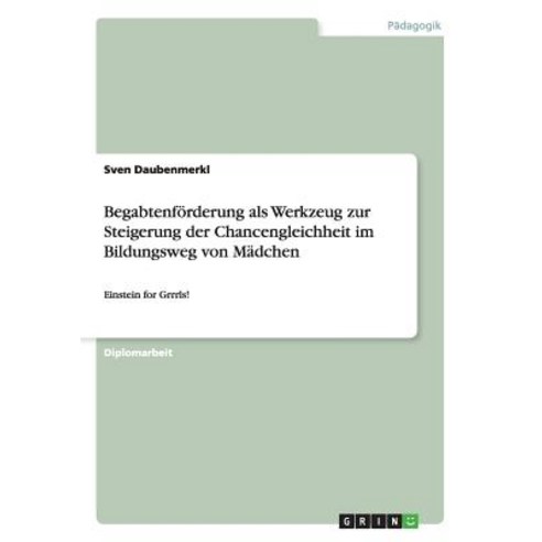 Begabtenforderung ALS Werkzeug Zur Steigerung Der Chancengleichheit Im Bildungsweg Von Madchen Paperback, Grin Publishing