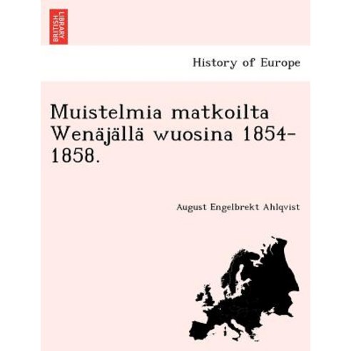 Muistelmia Matkoilta Wena Ja Lla Wuosina 1854-1858. Paperback, British Library, Historical Print Editions