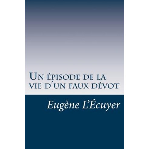 Un Episode de La Vie D''Un Faux Devot Paperback, Createspace Independent Publishing Platform