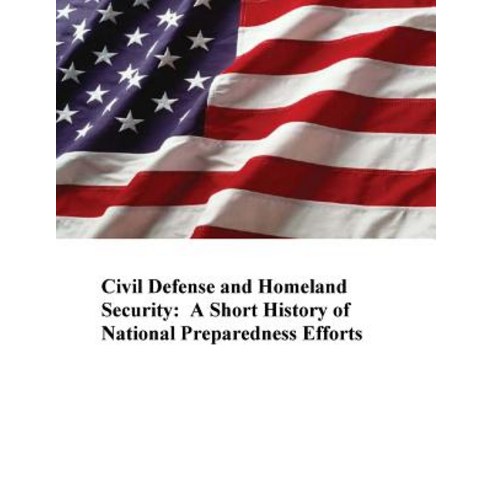 Civil Defense and Homeland Security: A Short History of National Preparedness Efforts Paperback, Createspace Independent Publishing Platform