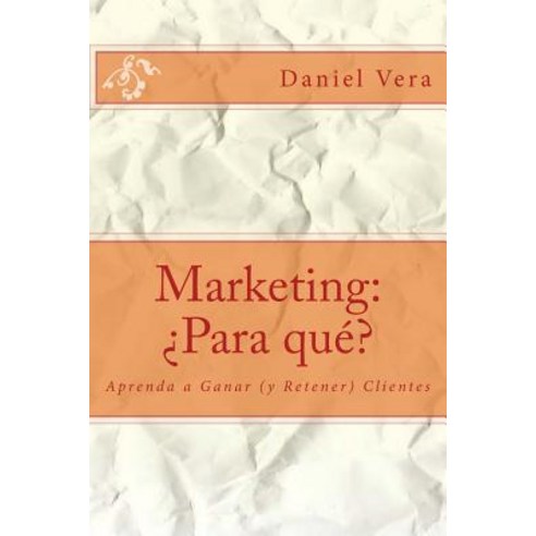 Marketing: Para Que?: Aprenda a Ganar (y Retener) Clientes Paperback, Createspace Independent Publishing Platform