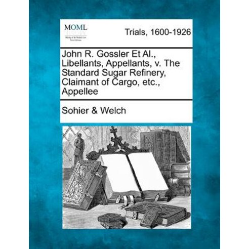 John R. Gossler et al. Libellants Appellants V. the Standard Sugar Refinery Claimant of Cargo Etc. Appellee Paperback, Gale Ecco, Making of Modern Law