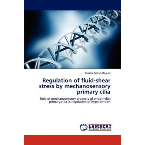 Regulation of Fluid-Shear Stress by Mechanosensory Primary Cilia Paperback, LAP Lambert Academic Publishing