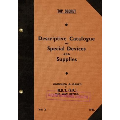 Top Secret Descriptive Catalogue of Special Devices and Supplies Volume II: 1945 Paperback, Createspace Independent Publishing Platform