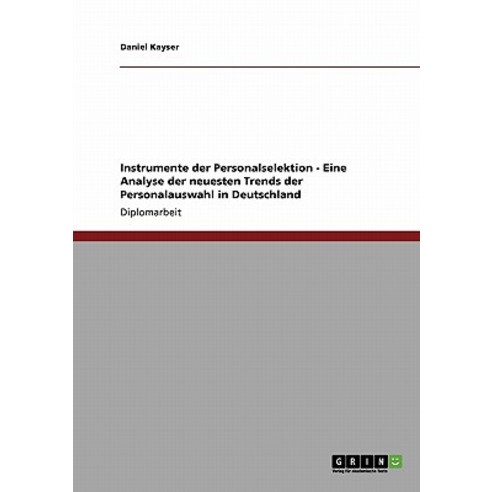 Instrumente Der Personalselektion - Eine Analyse Der Neuesten Trends Der Personalauswahl in Deutschland Paperback, Grin Publishing