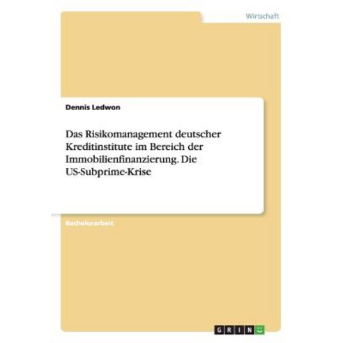 Das Risikomanagement Deutscher Kreditinstitute Im Bereich Der Immobilienfinanzierung. Die Us-Subprime-Krise Paperback, Grin Verlag Gmbh