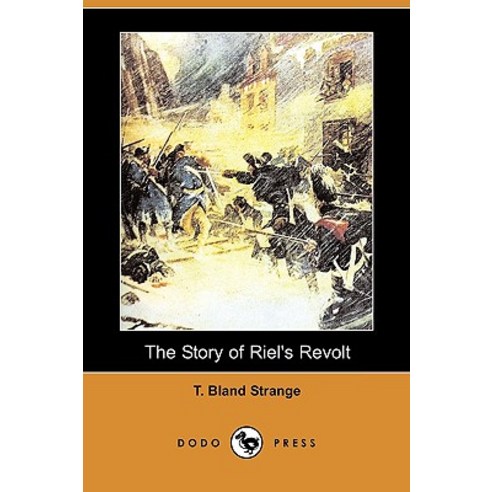 The Story of Riel''s Revolt Canada: 1885 (Dodo Press) Paperback, Dodo ...