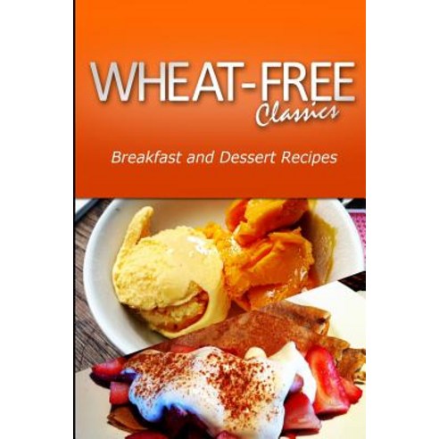 Wheat-Free Classics - Breakfast and Dessert Recipes Paperback, Createspace