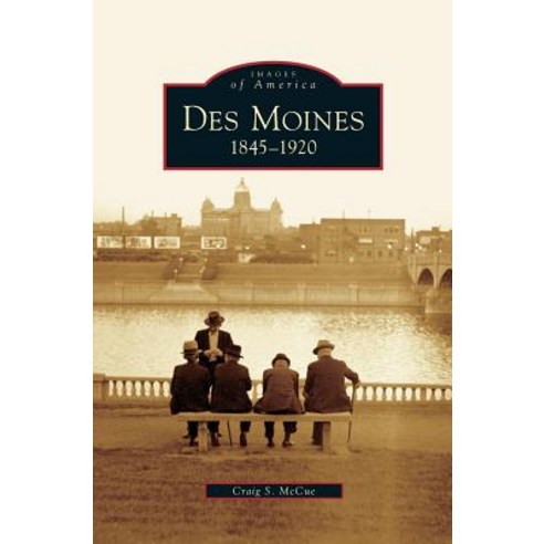 Des Moines: 1845-1920 Hardcover, Arcadia Publishing Library Editions