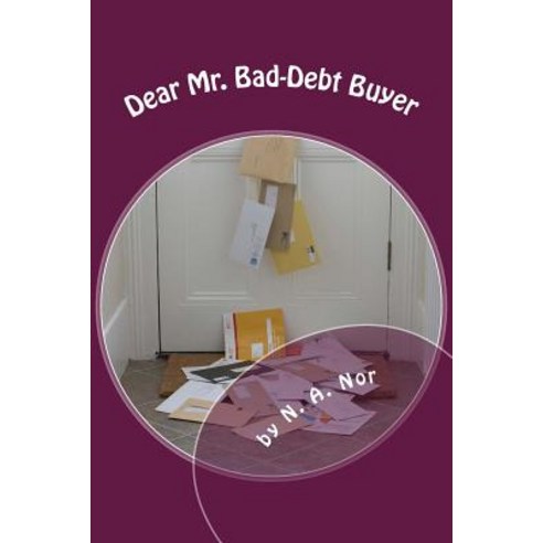 Dear Mr. Bad-Debt Buyer: To Whom It May Concern Paperback, Createspace Independent Publishing Platform