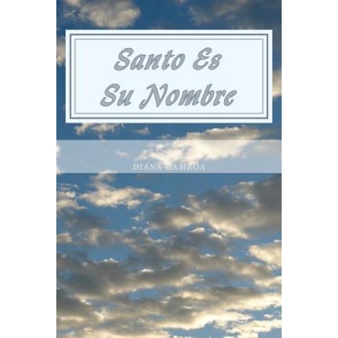 Santo Es Su Nombre: Toda La Gloria Es Solo Para El Paperback, Createspace Independent Publishing Platform