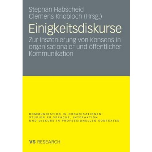 Einigkeitsdiskurse: Zur Inszenierung Von Konsens in Organisationaler Und Offentlicher Kommunikation Paperback, Vs Verlag Fur Sozialwissenschaften