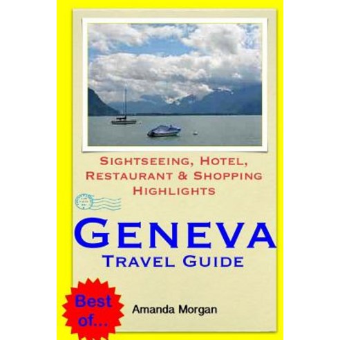 Geneva Travel Guide: Sightseeing Hotel Restaurant & Shopping Highlights Paperback, Createspace Independent Publishing Platform