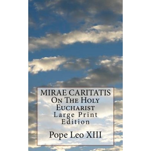 Mirae Caritatis on the Holy Eucharist: Large Print Edition Paperback, Createspace Independent Publishing Platform