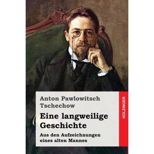 Eine Langweilige Geschichte: Aus Den Aufzeichnungen Eines Alten Mannes Paperback, Createspace Independent Publishing Platform