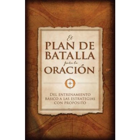 El Plan de Batalla Para La Oracion: del Entrenamiento Basico a Las Estrategias Con Proposito Paperback, B&H Espanol