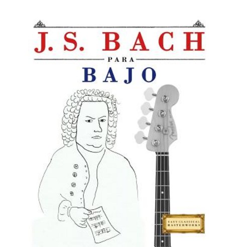 J. S. Bach Para Bajo: 10 Piezas Faciles Para Bajo Libro Para Principiantes Paperback, Createspace Independent Publishing Platform