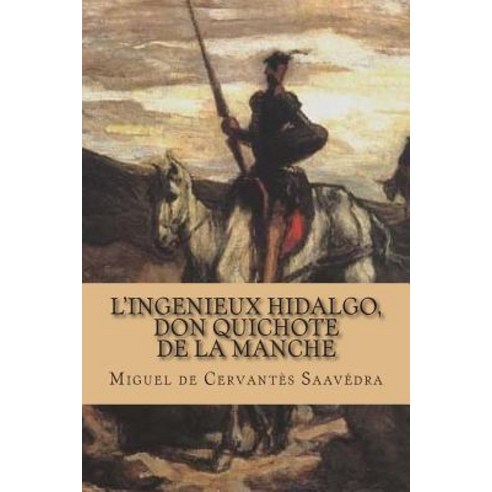 L''Ingenieux Hidalgo Don Quichote de La Manche Paperback, Createspace Independent Publishing Platform