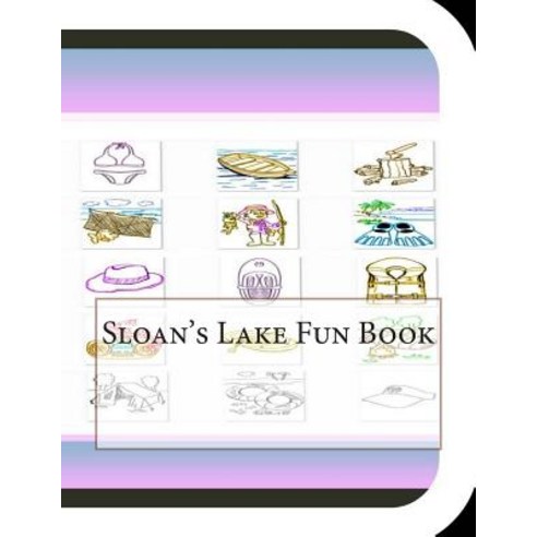 Sloan''s Lake Fun Book: A Fun and Educational Book about Sloan''s Lake Paperback, Createspace