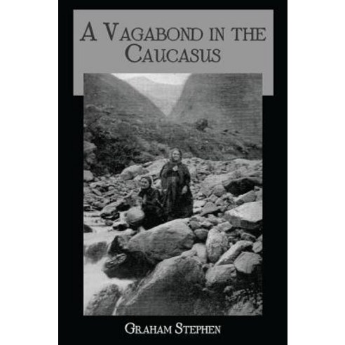A Vagabond in the Caucasus: Some Notes of His Experiences Among the Russians Paperback, Routledge