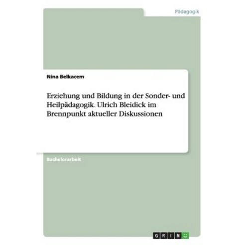 Erziehung Und Bildung in Der Sonder- Und Heilpadagogik. Ulrich Bleidick Im Brennpunkt Aktueller Diskussionen Paperback, Grin Publishing
