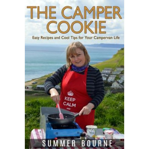 The Camper Cookie: Easy Recipes and Cool Tips for Your Campervan Life Paperback, Createspace Independent Publishing Platform