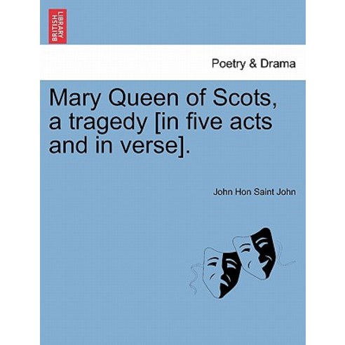 Mary Queen of Scots a Tragedy [In Five Acts and in Verse]. Paperback, British Library, Historical Print Editions