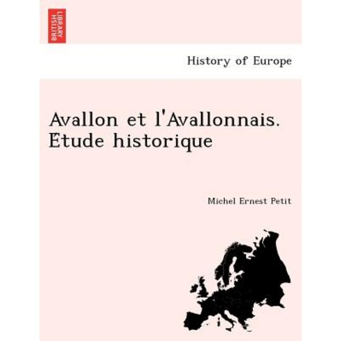 Avallon Et L''Avallonnais. E Tude Historique Paperback, British Library, Historical Print Editions