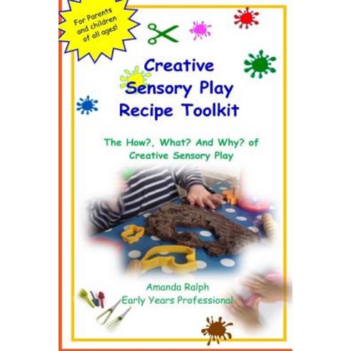 Creative Sensory Play Recipe Toolkit: The How? What? and Why? of Creative Sensory Play Recipes Paperback, Createspace Independent Publishing Platform