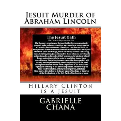 Jesuit Murder of Abraham Lincoln: Hillary Clinton Is a Jesuit Paperback, Createspace Independent Publishing Platform