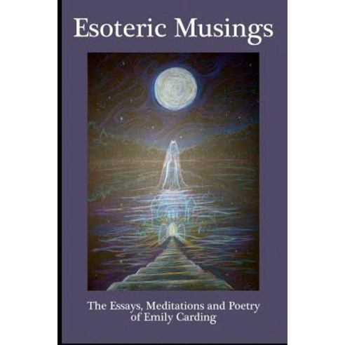 Esoteric Musings: The Essays Meditations Art and Poetry of Emily Carding Paperback, Createspace Independent Publishing Platform