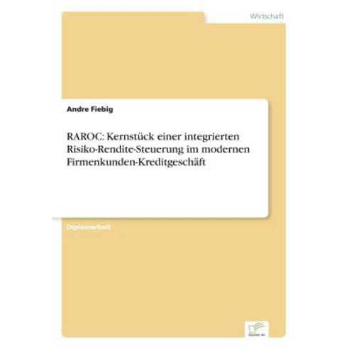 Raroc: Kernstuck Einer Integrierten Risiko-Rendite-Steuerung Im Modernen Firmenkunden-Kreditgeschaft Paperback, Diplom.de