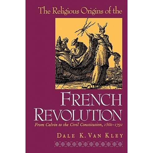 The Religious Origins of the French Revolution: From Calvin to the Civil Constitution 1560-1791 Paperback, Yale University Press