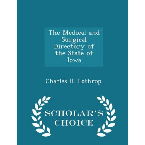 The Medical and Surgical Directory of the State of Iowa - Scholar''s Choice Edition Paperback