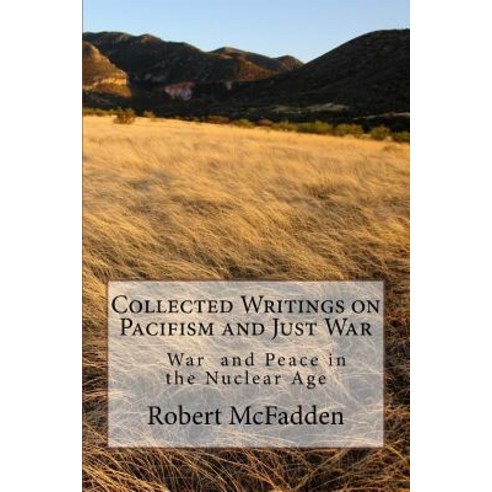 Collected Writings on Pacifism and Just War: War and Peace in the Nuclear Age Paperback, Createspace