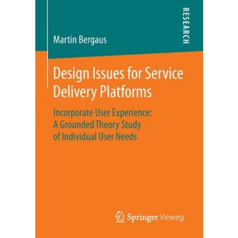 Design Issues for Service Delivery Platforms: Incorporate User Experience: A Grounded Theory Study of Individual User Needs Paperback, Springer Vieweg