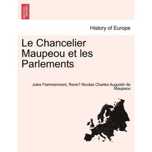 Le Chancelier Maupeou Et Les Parlements Paperback, British Library, Historical Print Editions