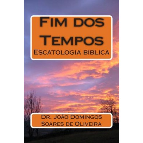 Fim DOS Tempos: Escatologia Biblica Paperback, Createspace Independent Publishing Platform